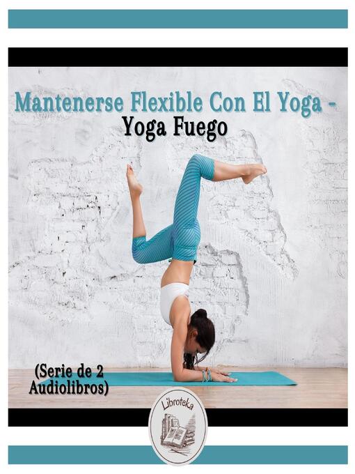 Title details for Mantenerse Flexible Con El Yoga--Yoga Fuego (Serie de 2 Audiolibros) by LIBROTEKA - Available